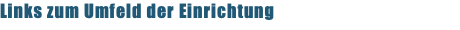Links zum Umfeld der Einrichtung 